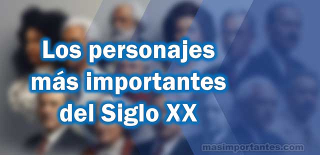 Los personajes más importantes del siglo XX